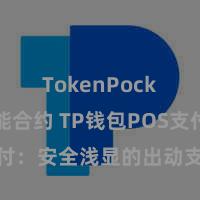 TokenPocket智能合约 TP钱包POS支付：安全浅显的出动支付处罚决议